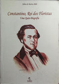 CONSTANTINO, REI DOS FLORISTAS: UMA QUÁSI-BIOGRAFIA. [1.ª EDIÇÃO]