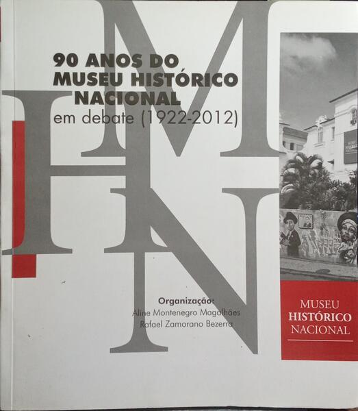 90 ANOS DO MUSEU HISTÓRICO NACIONAL EM DEBATE (1922-2012).