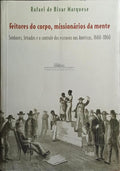 FEITORES DO CORPO, MISSIONÁRIOS DA MENTE.