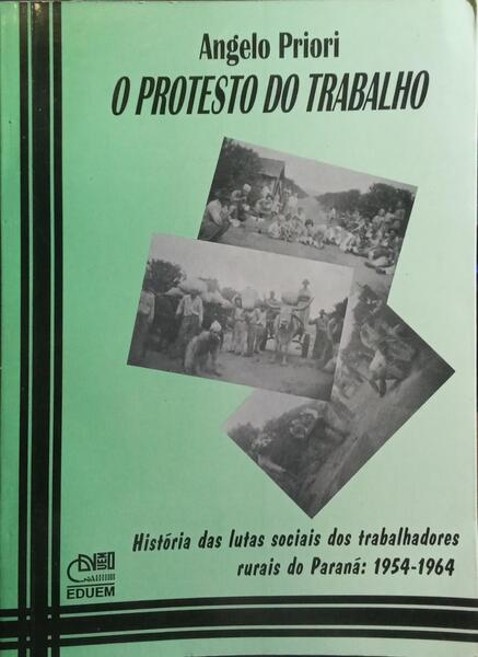 O PROTESTO DO TRABALHO: HISTÓRIA DAS LUTAS SOCIAIS DOS TRABALHADORES RURAIS DO PARANÁ, 1954-1964.