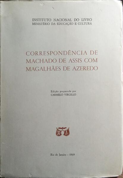 CORRESPONDÊNCIA DE MACHADO DE ASSIS COM MAGALHÃES DE AZEREDO.