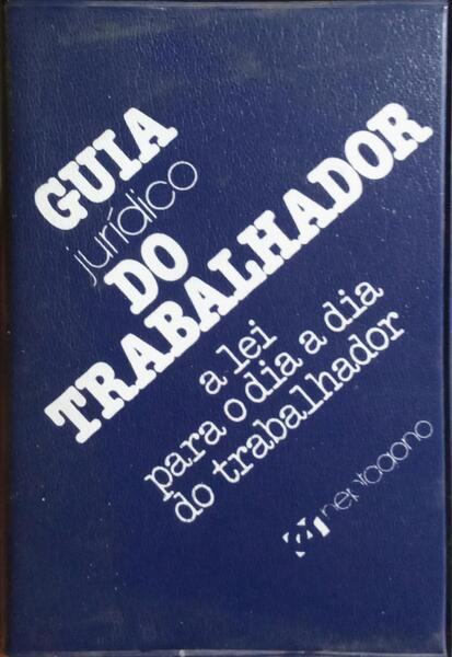 GUIA JURÍDICO DO TRABALHADOR: A LEI PARA O DIA A DIA DO TRABALHADOR. [5.ª EDIÇÃO]