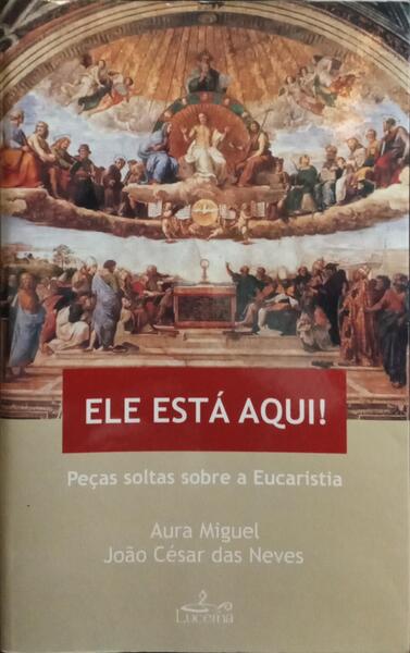 ELE ESTÁ AQUI! PEÇAS SOLTAS SOBRE A EUCARISTIA.