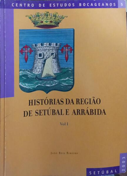 HISTÓRIAS DA REGIÃO DE SETÚBAL E ARRÁBIDA. [VOL. I]
