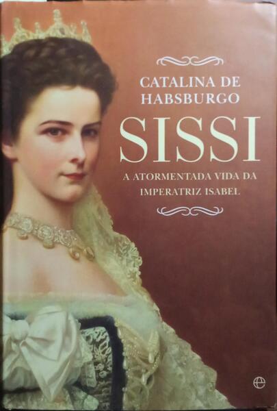 SISSI, A ATORMENTADA VIDA DA IMPERATRIZ ISABEL.
