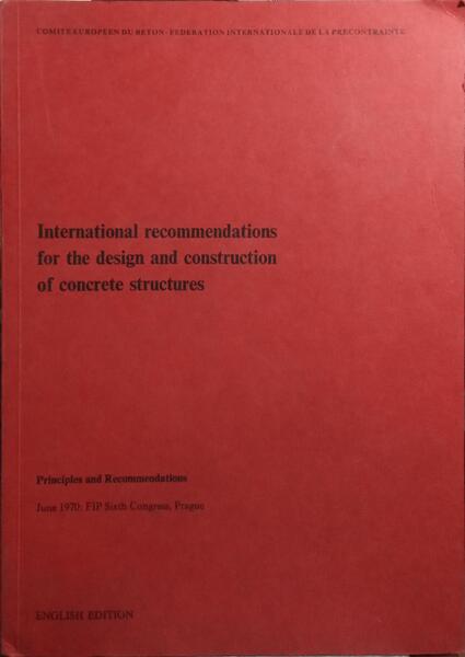 INTERNATIONAL RECOMMENDATIONS FOR THE DESIGN AND CONSTRUCTION OF CONCRETE STRUCTURES.