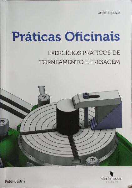 PRÁTICAS OFICINAIS, EXERCÍCIOS PRÁTICOS DE TORNEAMENTO E FRESAGEM.