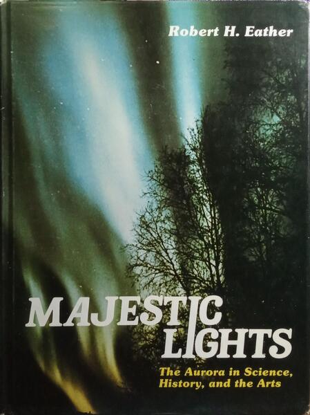 MAJESTIC LIGHTS: THE AURORA IN SCIENCE, HISTORY, AND THE ARTS.