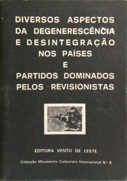 DIVERSOS ASPECTOS DA DEGENERESCÊNCIA E DESINTEGRAÇÃO NOS PAÍSES E PARTIDOS DOMINADOS PELOS REVISIONISTAS.
