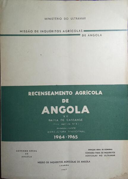 RECENSEAMENTO AGRÍCOLA DE ANGOLA XII: BAIXA DE CASSANGE, ZONA AGRÍCOLA N.º 9 - PRIMEIRA PARTE: AGRICULTURA TRADICIONAL (1964-1965).