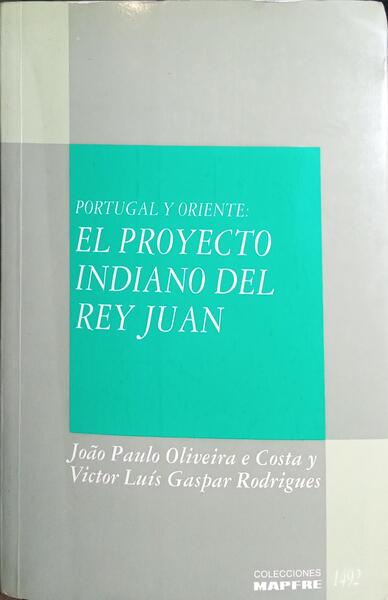 PORTUGAL Y ORIENTE: EL PROYECTO INDIANO DEL REY JUAN.