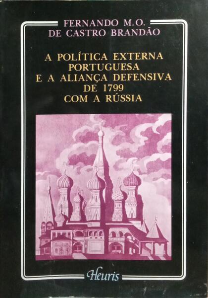 A POLÍTICA EXTERNA PORTUGUESA E A ALIANÇA DEFENSIVA DE 1799 COM A RÚSSIA.