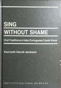 SING WITHOUT SHAME: ORAL TRADITIONS IN INDO-PORTUGUESE CREOLE VERSE.