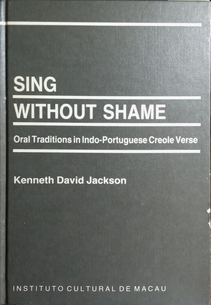 SING WITHOUT SHAME: ORAL TRADITIONS IN INDO-PORTUGUESE CREOLE VERSE.