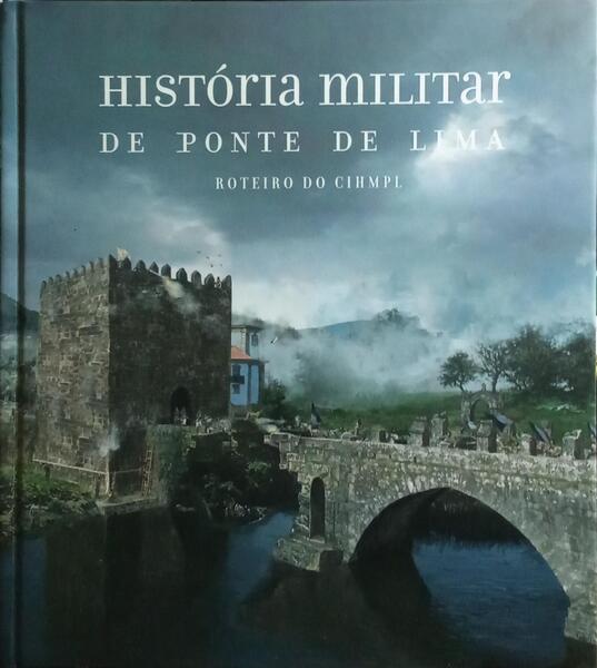 HISTÓRIA MILITAR DE PONTE DE LIMA, ROTEIRO DO CIHMPL.