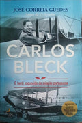 CARLOS BLECK O HERÓI ESQUECIDO DA AVIAÇÃO PORTUGUESA. [1.ª EDIÇÃO]