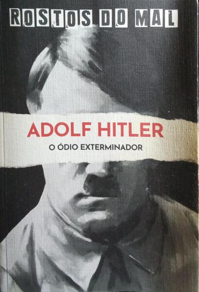 ADOLF HITLER: O ÓDIO EXTERMINADOR.