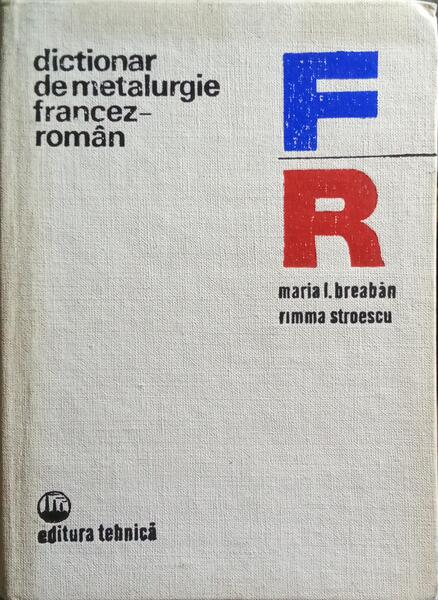 DICTIONAR DE METALURGIE: FRANCEZ - ROMÂN.