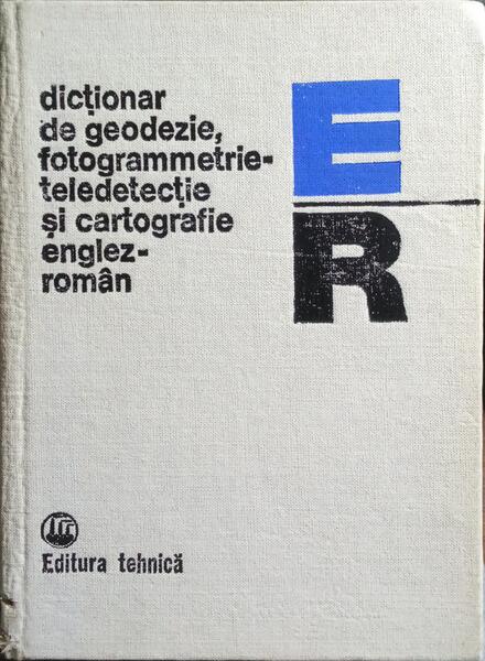 DICTIONAR DE GEODEZIE, FOTOGRAMMETRIE-TELEDETECTIE SI CARTOGRAFIE ENGLES-ROMAN.