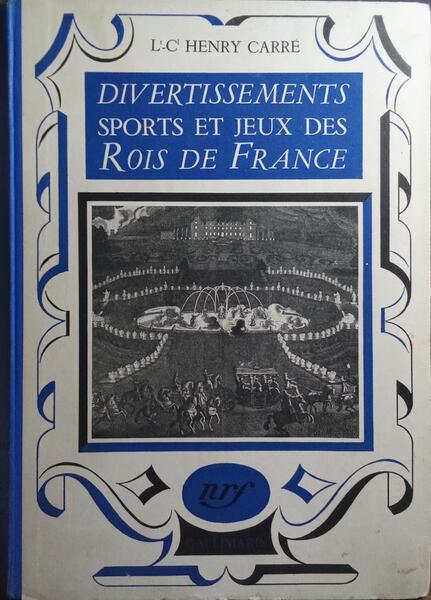 JEUX, SPORTS ET DIVERTISSEMENTS DES ROIS DE FRANCE.
