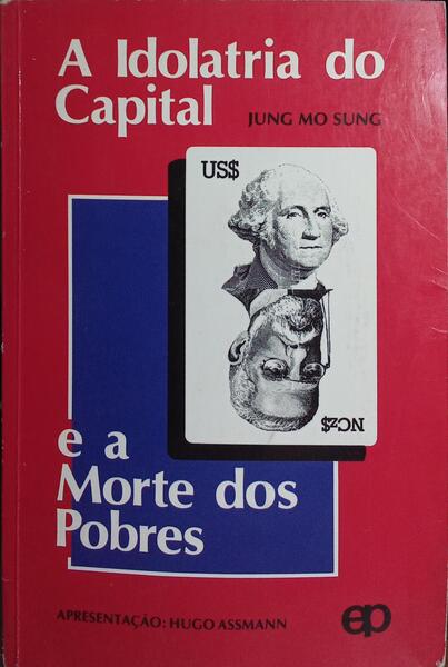 A IDOLATRIA DO CAPITAL E A MORTE DOS POBRES.