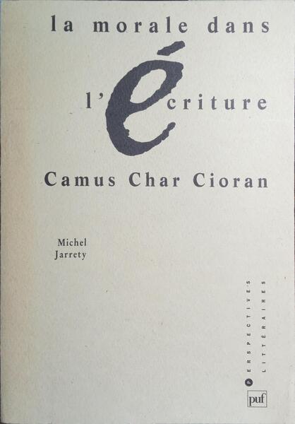 LA MORALE DANS L'ECRITURE CAMUS, CHAR, CIORAN.
