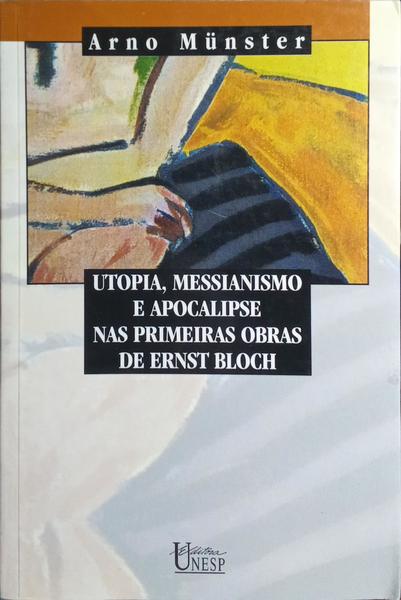 UTOPIA, MESSIANISMO E APOCALIPSE NAS PRIMEIRAS OBRAS DE ERNST BLOCH.