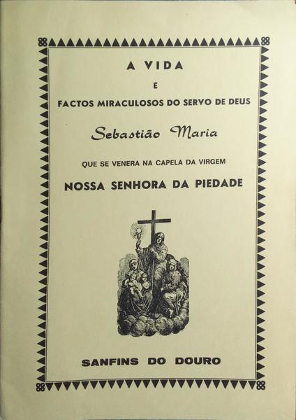 A VIDA E FACTOS MIRACULOSOS DO SERVO DE DEUS SEBASTIÃO MARIA.