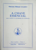A CHAVE ESSENCIAL, PARA RESOLVER OS PROBLEMAS DA EXISTÊNCIA.
