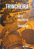 TRINCHEIRA. ARTE, VALENTIA E TRAGÉDIA. [DED. AUTOR]
