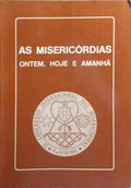 MISERICÓRDIAS (AS): ONTEM, HOJE E AMANHÃ.