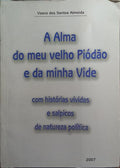 ALMA DO MEU VELHO PIÓDÃO E DA MINHA VIDE COM HISTÓRIAS VIVIDAS E SALPICOS DE NATUREZA POLÍTICA.