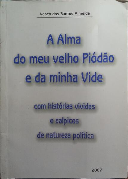 ALMA DO MEU VELHO PIÓDÃO E DA MINHA VIDE COM HISTÓRIAS VIVIDAS E SALPICOS DE NATUREZA POLÍTICA.