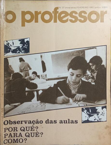 PROFESSOR (O), N.º 37, NOVA SÉRIE, FEVEREIRO 1982. OBSERVAÇÃO DAS AULAS: POR QUÊ? PARA QUÊ? COMO?