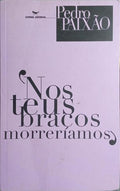 NOS TEUS BRAÇOS MORRERÍAMOS.