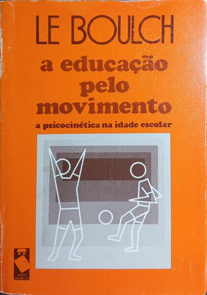 A EDUCAÇÃO PELO MOVIMENTO, A PSICOCINÉTICA NA IDADE ESCOLAR. [2.ª EDIÇÃO]