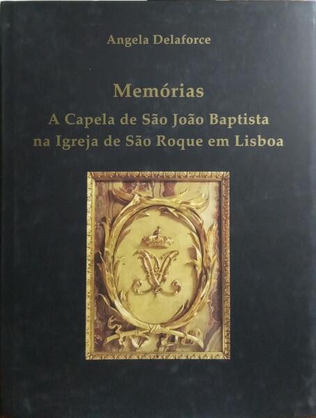 MEMÓRIAS A CAPELA DE SÃO JOÃO BAPTISTA NA IGREJA DE SÃO ROQUE EM LISBOA.