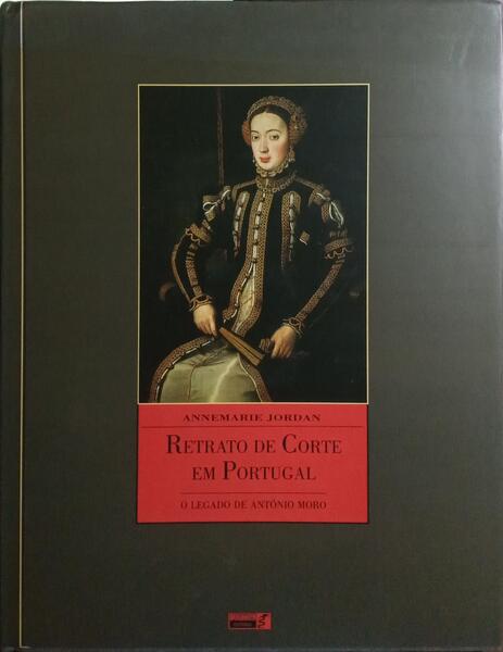 RETRATO DE CORTE EM PORTUGAL: O LEGADO DE ANTÓNIO MORO (1552-1572)