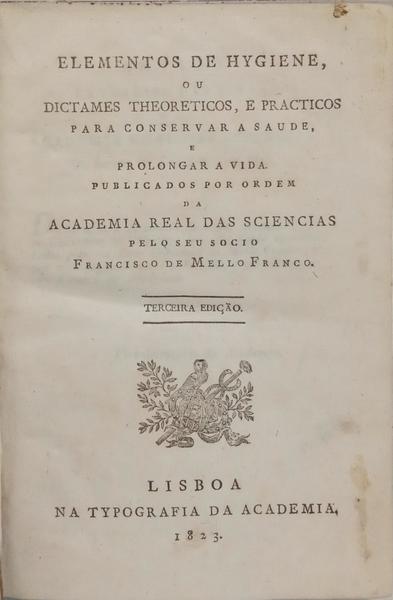 ELEMENTOS DE HYGIENE, OU DICTAMES THEORETICOS, E PRACTICOS PARA CONSERVAR A SAÚDE E PROLONGAR A VIDA.