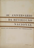 QUARENTA ANIVERSÁRIO DA REVOLUÇÃO NACIONAL: SESSÃO DE ENCERRAMENTO DAS COMEMORAÇÕES.