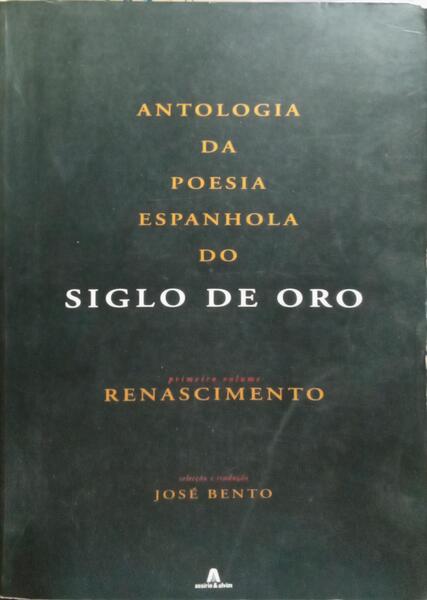 ANTOLOGIA DA POESIA ESPANHOLA DO «SIGLO DE ORO» PRIMEIRO VOLUME: RENASCIMENTO.