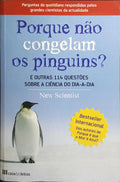 PORQUE NÃO CONGELAM OS PINGUINS?  E OUTRAS 114 QUESTÕES SOBRE A CIÊNCIA DO DIA-A-DIA. [1.ª EDIÇÃO]