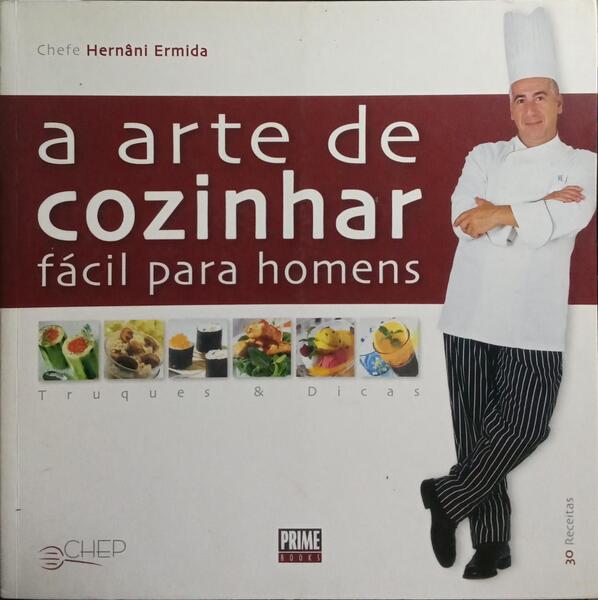 A ARTE DE COZINHAR FÁCIL PARA HOMENS. [1.ª EDIÇÃO]