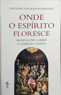 ONDE O ESPÍRITO FLORESCE: MEDITAÇÕES SOBRE O ESPÍRITO SANTO.