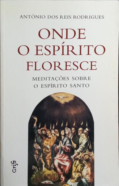 ONDE O ESPÍRITO FLORESCE: MEDITAÇÕES SOBRE O ESPÍRITO SANTO.