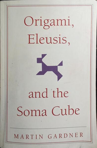 ORIGAMI, ELEUSIS, AND THE SOMA CUBE. MARTIN GARDNER'S MATHEMATICAL DIVERSIONS.
