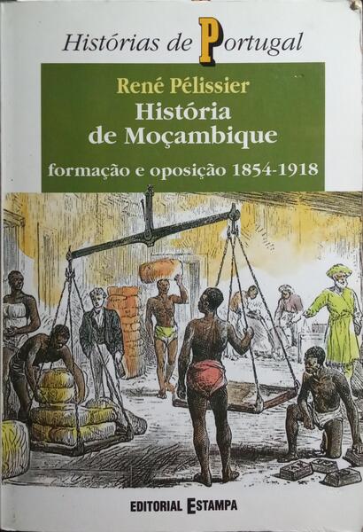 HISTÓRIA DE MOÇAMBIQUE: FORMAÇÃO E OPOSIÇÃO 1854-1918. [2 VOLS.]