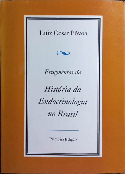 FRAGMENTOS DA HISTÓRIA DA ENDOCRINOLOGIA NO BRASIL.