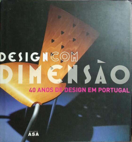 DESIGN COM DIMENSÃO. 40 ANOS DE DESIGN EM PORTUGAL. [1.ª EDIÇÃO]