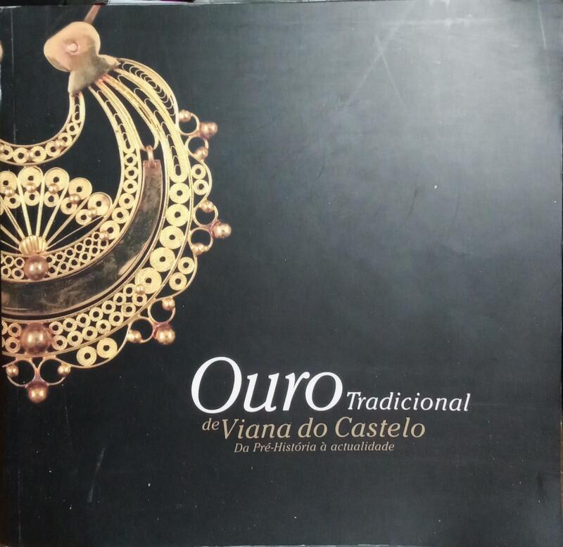 OURO TRADICIONAL DE VIANA DO CASTELO, DA PRÉ-HISTÓRIA À ACTUALIDADE | TRADITIONAL GOLD OF VIANA DO CASTELO, FROM PREHISTORY TO ACTUALITY.
